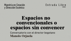 “Espacios no convencionales o espacios sin convencer”, encuentro con el director de teatro Manolo Orjuela