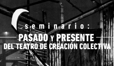 Seminario Pasado y Presente del Teatro de Creación Colectiva