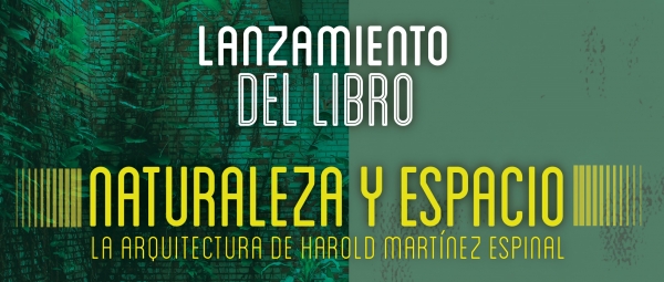 Lanzamiento del libro “Naturaleza y Espacio: La Arquitectura de Harold Martínez Espinal”