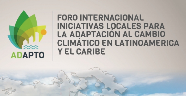 Foro internacional: Iniciativas locales para la adaptación al cambio climático en Latinoamérica y el Caribe